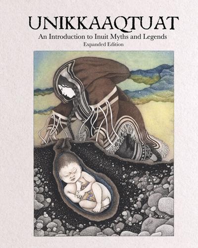 Unikkaaqtuat: An Introduction to Inuit Myths and Legends - Expanded Edition
